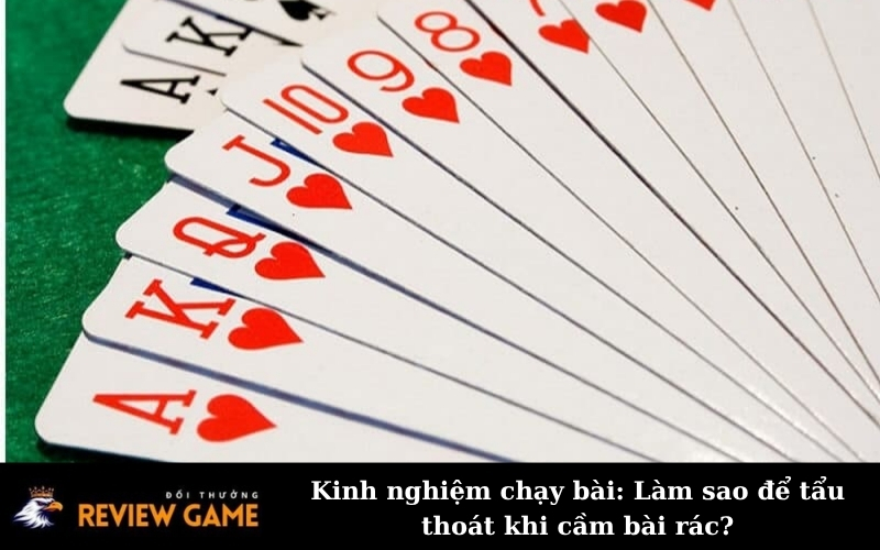 Kinh nghiệm chạy bài: Làm sao để tẩu thoát khi cầm bài rác?